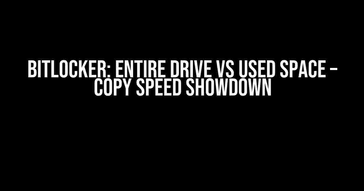 Bitlocker: Entire Drive vs Used Space – Copy Speed Showdown