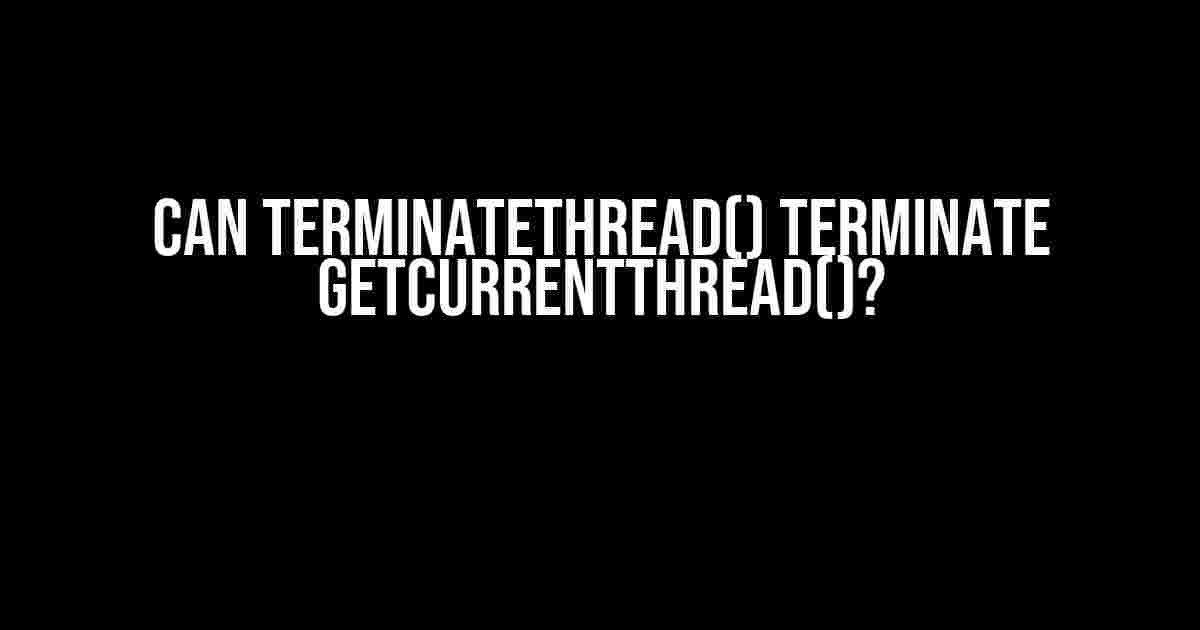 Can TerminateThread() terminate GetCurrentThread()?