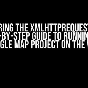 Conquering the XMLHttpRequest Error: A Step-by-Step Guide to Running Your Google Map Project on the Web