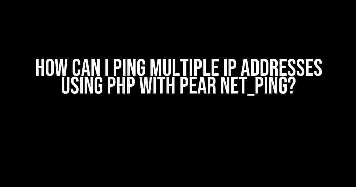 How can I ping multiple IP addresses using PHP with PEAR Net_Ping?