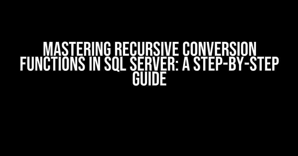 Mastering Recursive Conversion Functions in SQL Server: A Step-by-Step Guide