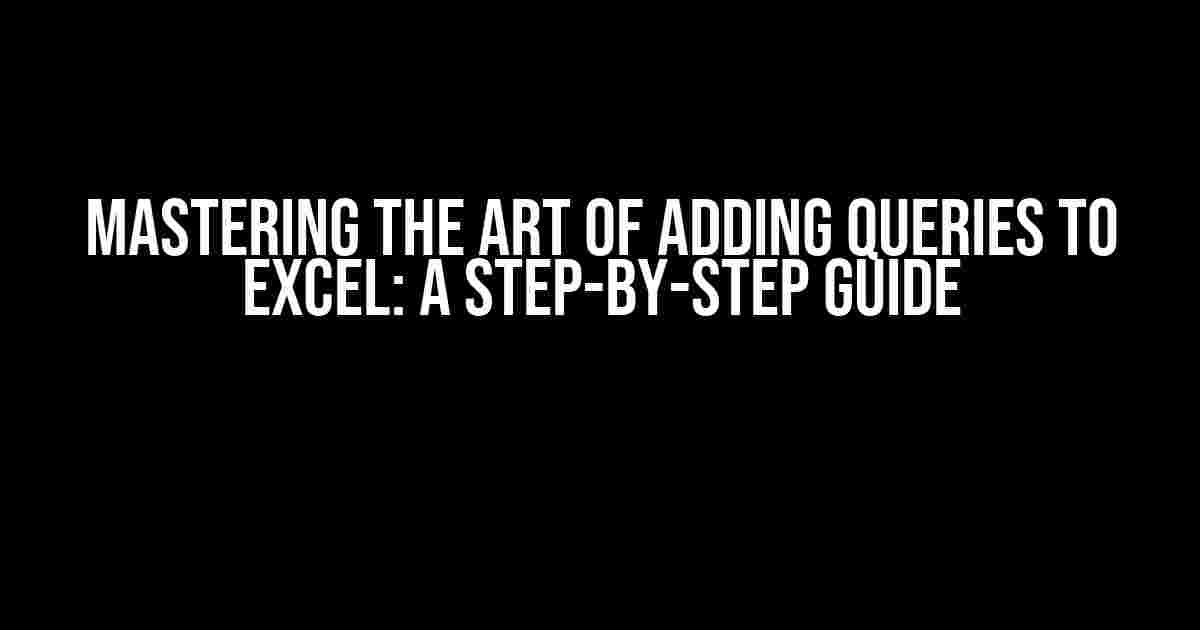 Mastering the Art of Adding Queries to Excel: A Step-by-Step Guide