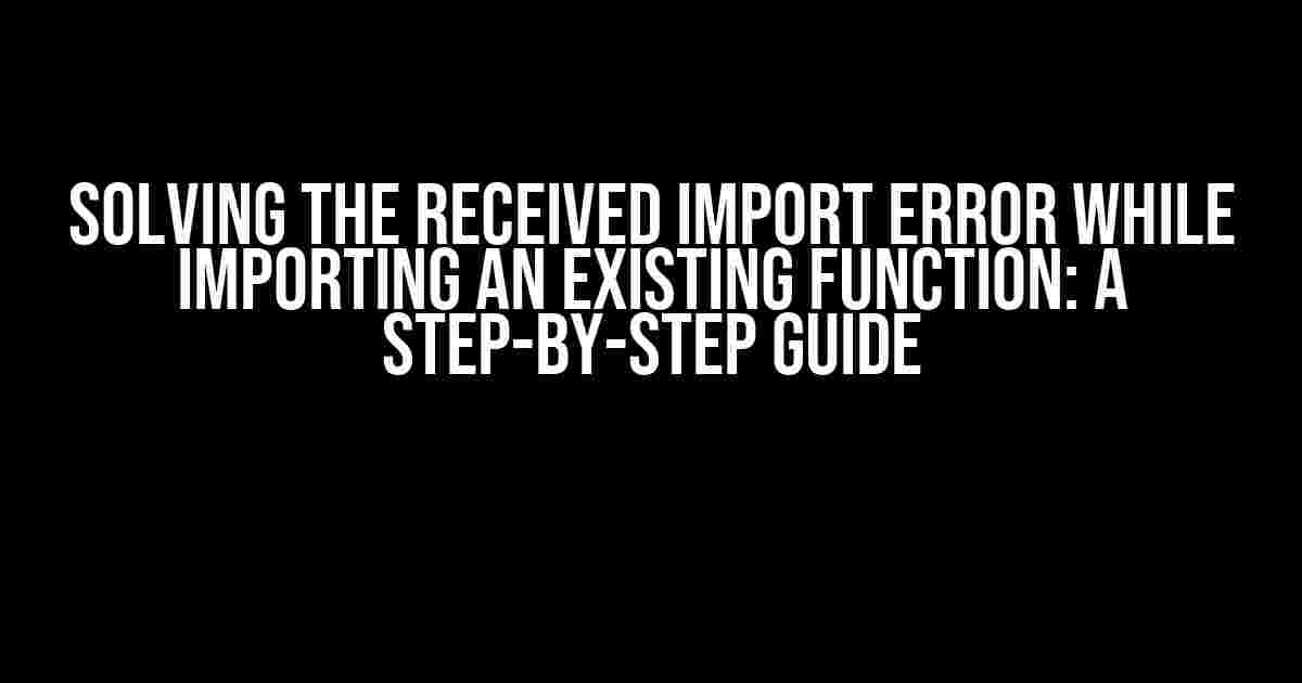 Solving the Received Import Error while Importing an Existing Function: A Step-by-Step Guide