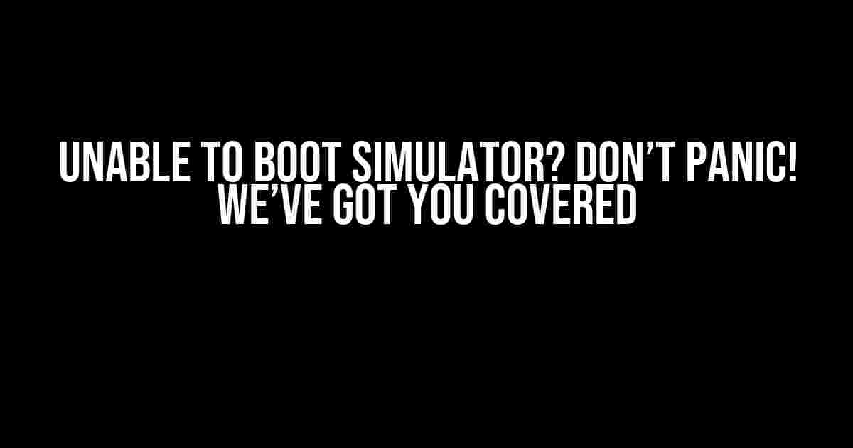 Unable to Boot Simulator? Don’t Panic! We’ve Got You Covered