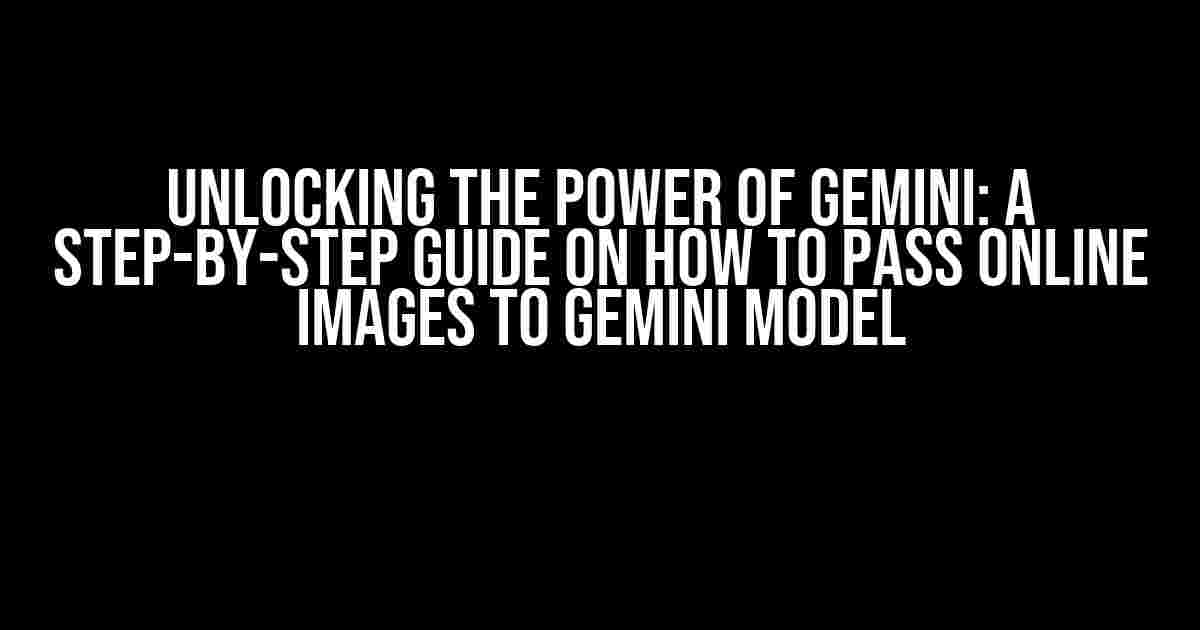 Unlocking the Power of Gemini: A Step-by-Step Guide on How to Pass Online Images to Gemini Model