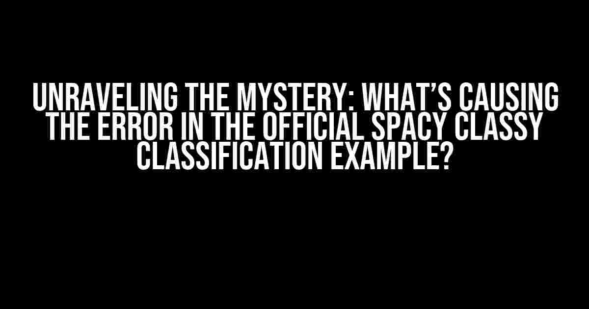 Unraveling the Mystery: What’s Causing the Error in the Official Spacy Classy Classification Example?